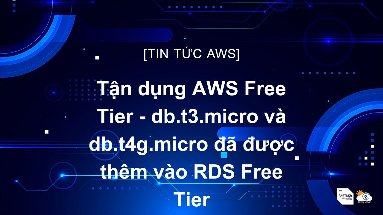 Tận dụng AWS Free Tier – db.t3.micro và db.t4g.micro đã được thêm vào RDS Free Tier