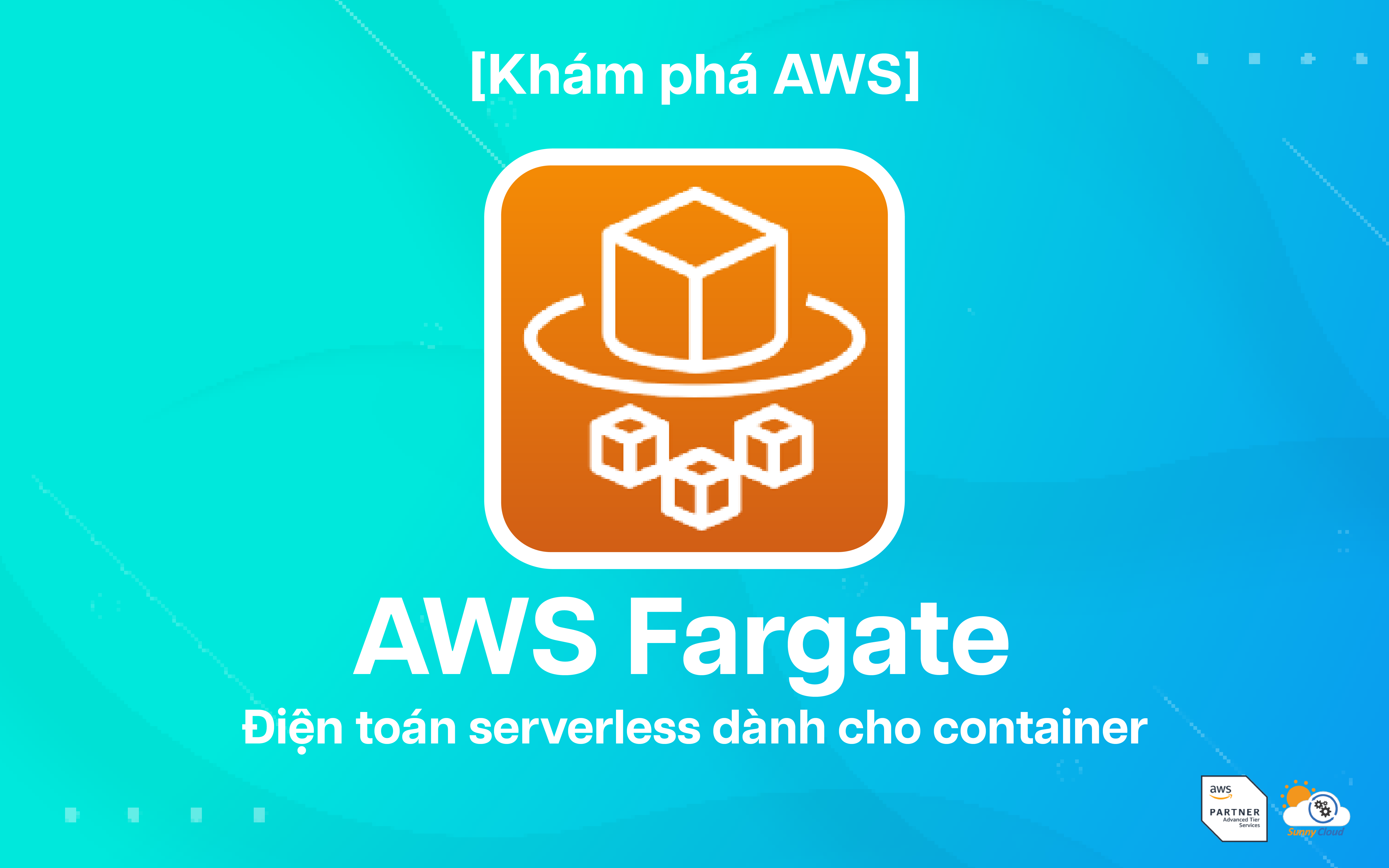 AWS Fargate – Điện Toán Serverless Dành Cho Container