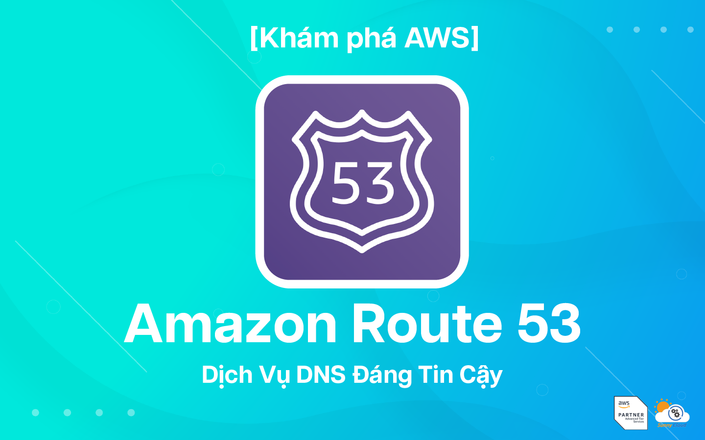 Amazon Route 53 – Dịch Vụ DNS Đáng Tin Cậy