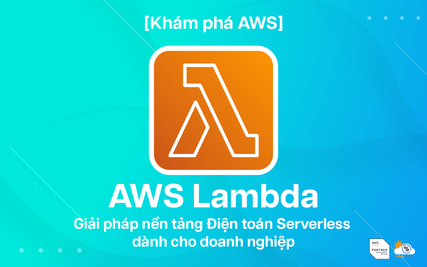 AWS Lambda – Giải pháp nền tảng Điện toán Serverless (Phi máy chủ)