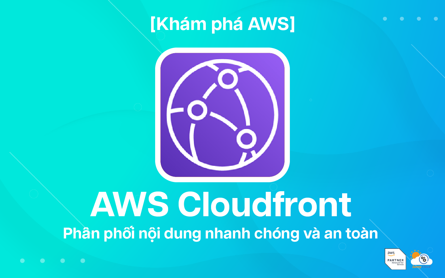 AWS CloudFront – Phân phối nội dung nhanh chóng và an toàn
