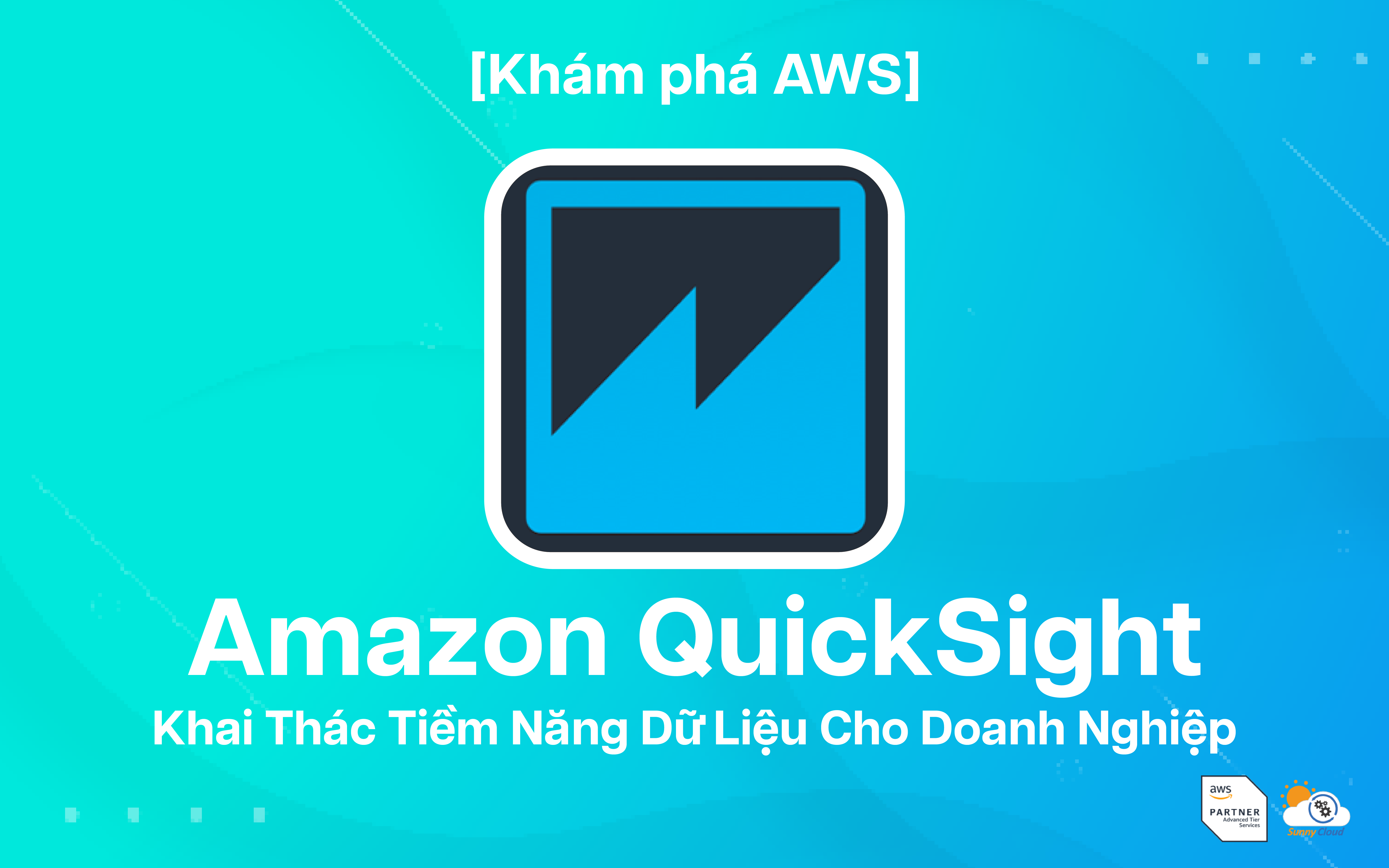 Amazon QuickSight – Khai Thác Tiềm Năng Dữ Liệu Cho Doanh Nghiệp