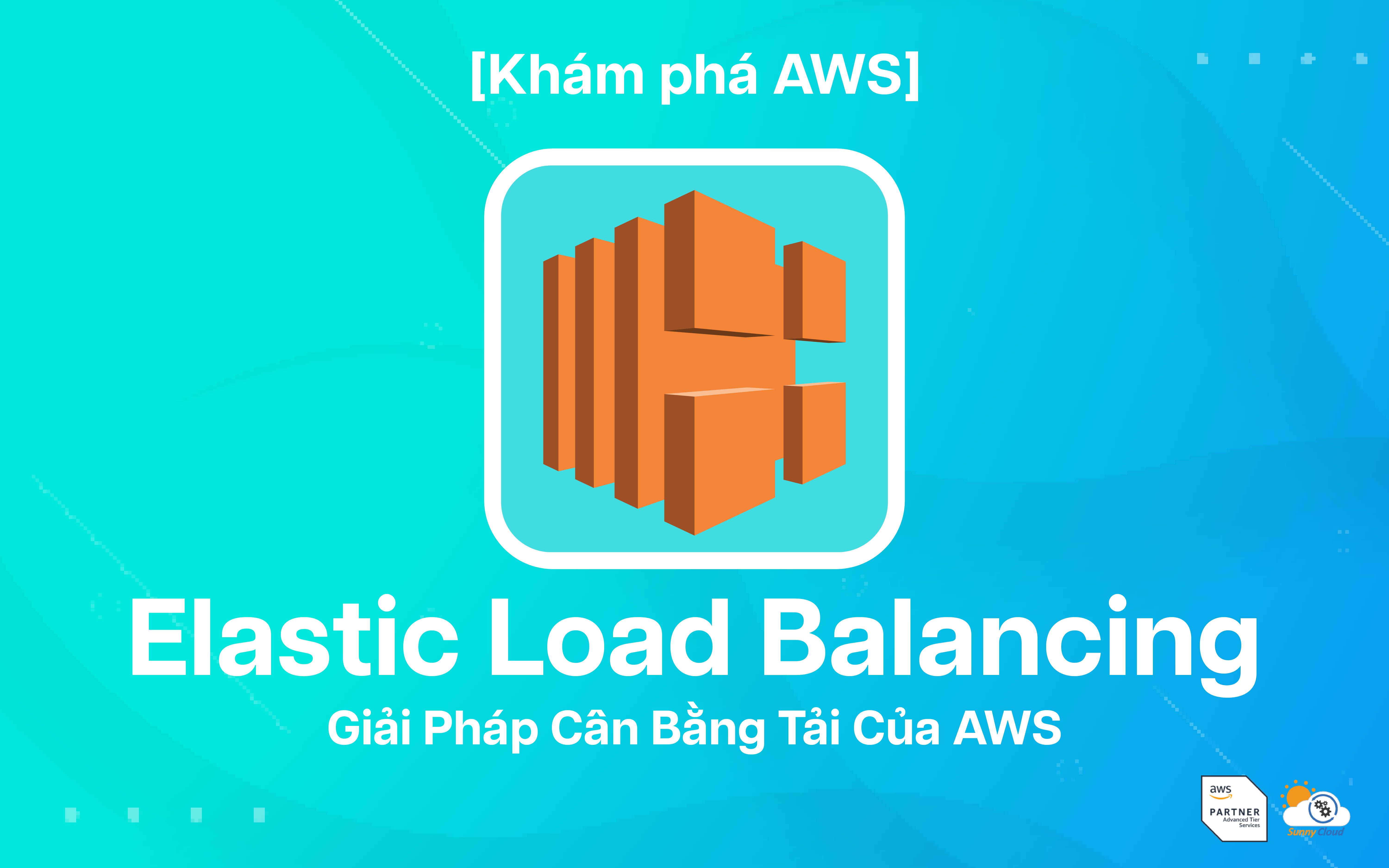 Elastic Load Balancing - Giải pháp cân bằng tải của AWS - Sunny Cloud 