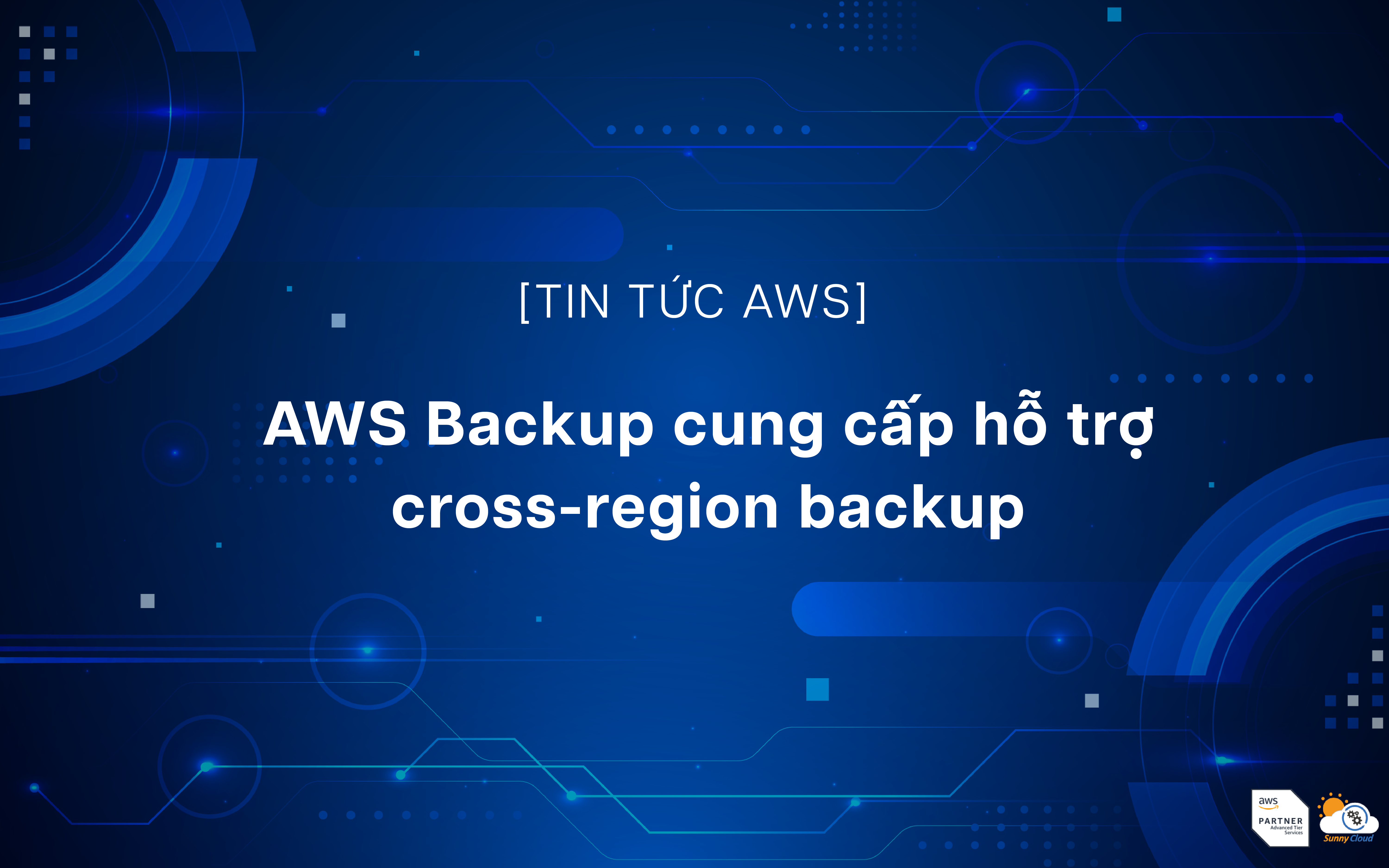 AWS Backup cung cấp hỗ trợ cross-region backup