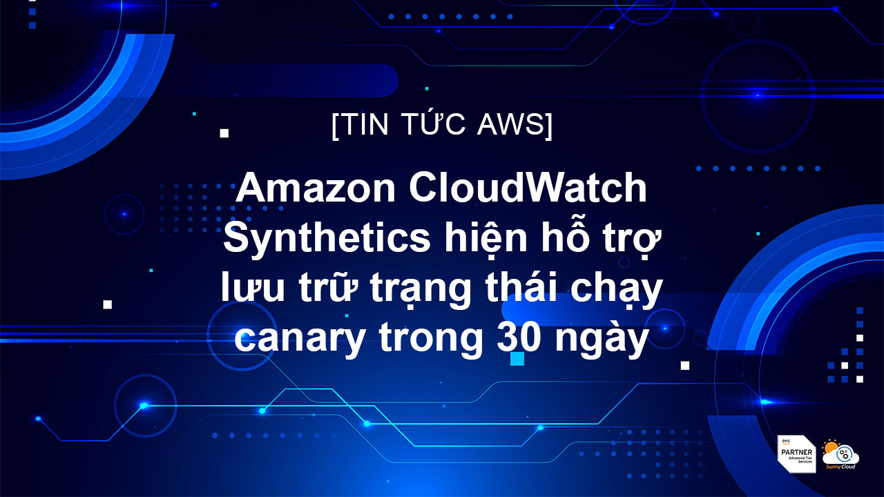 Amazon CloudWatch Synthetics hiện hỗ trợ lưu trữ trạng thái chạy canary trong 30 ngày