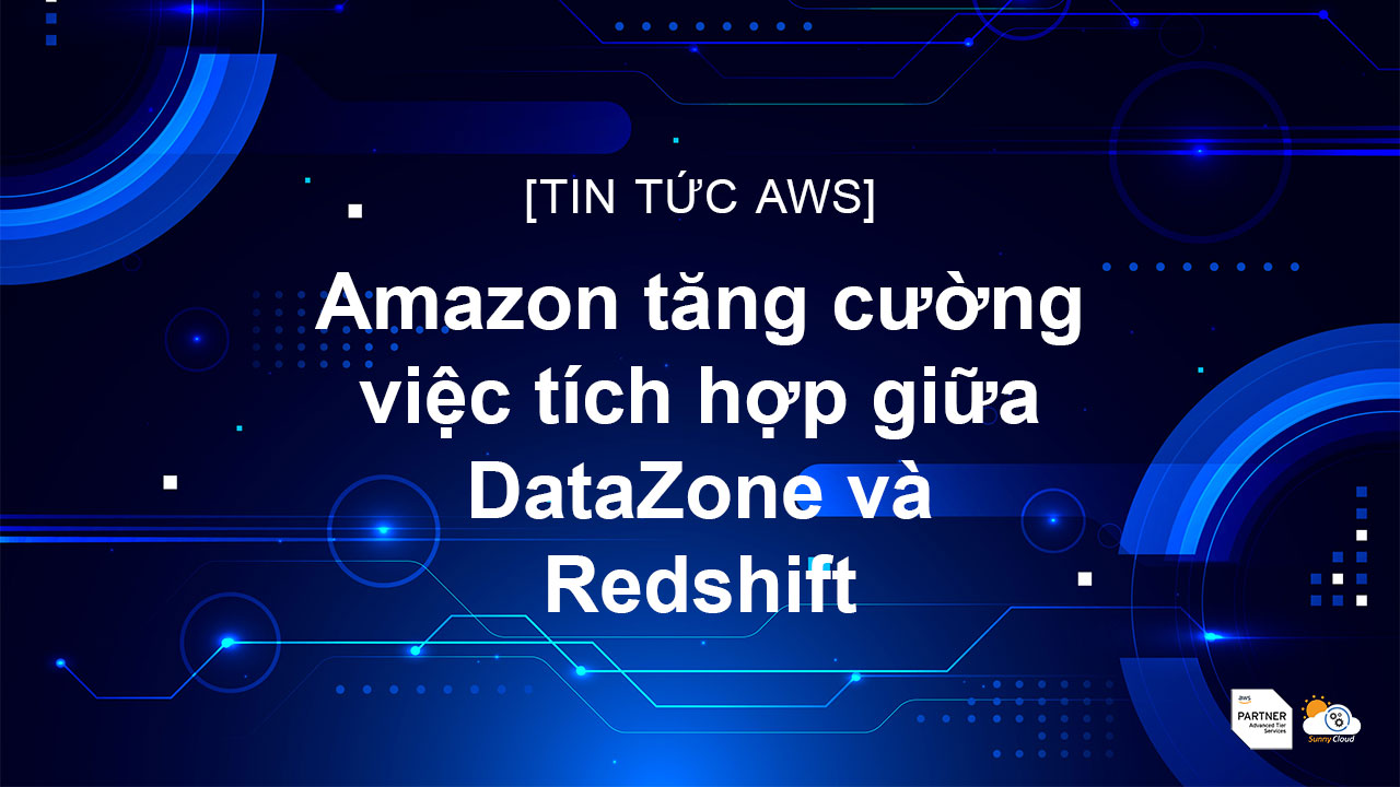 Amazon tăng cường việc tích hợp giữa DataZone và Redshift