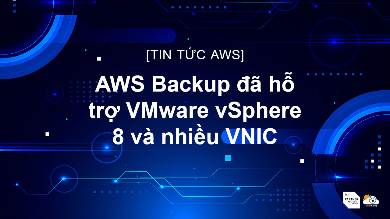 AWS Backup đã hỗ trợ VMware vSphere 8 và nhiều VNIC
