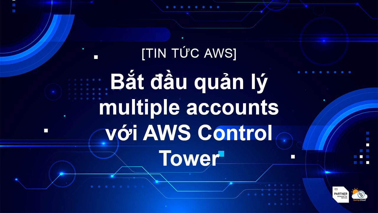 Bắt đầu quản lý multiple accounts với AWS Control Tower