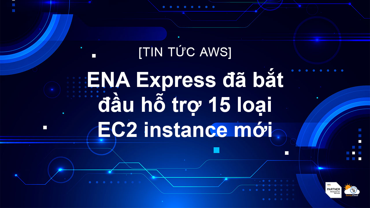 ENA Express đã bắt đầu hỗ trợ 15 loại EC2 instance mới
