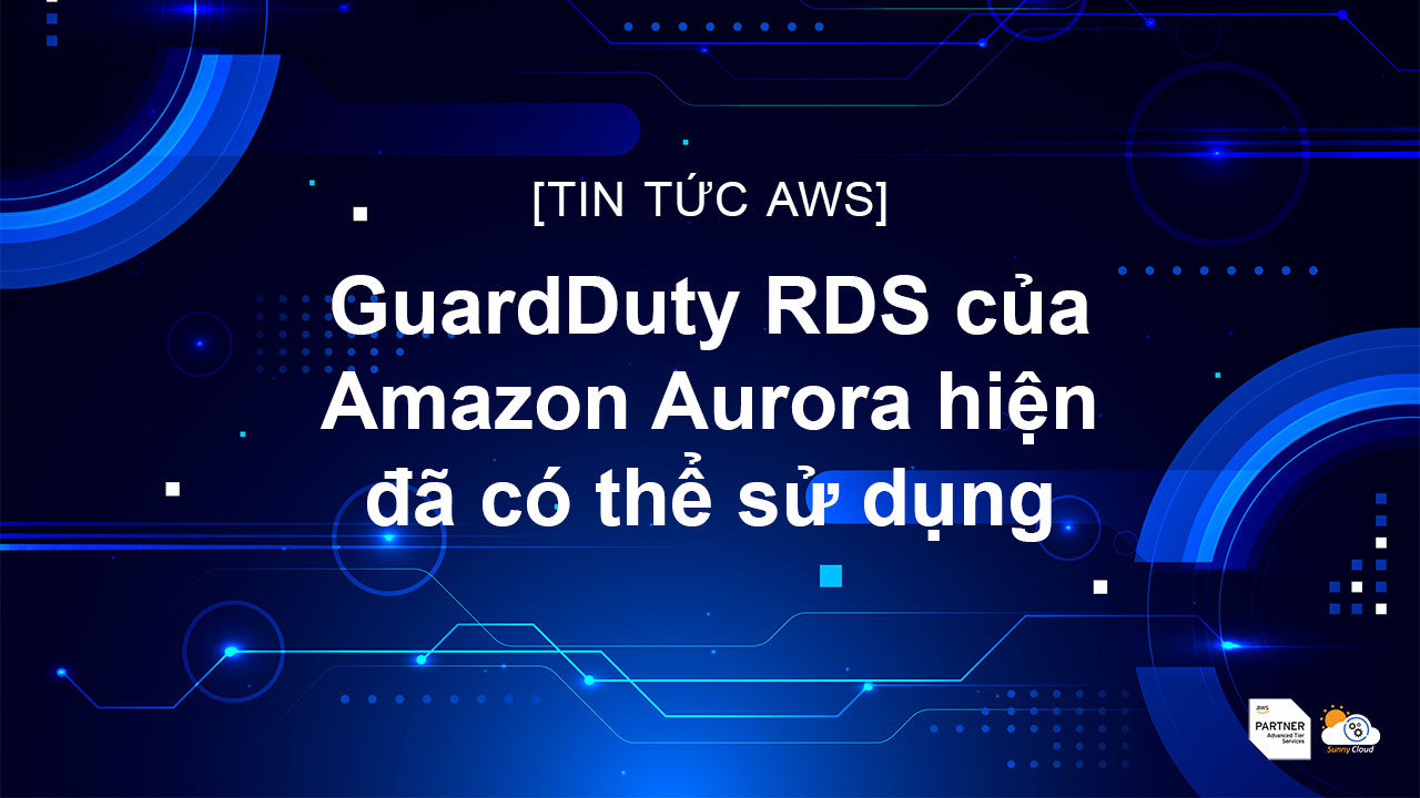 GuardDuty RDS của Amazon Aurora hiện đã có thể sử dụng