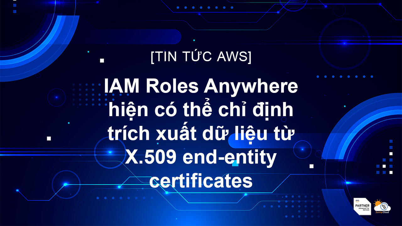 IAM Roles Anywhere hiện có thể chỉ định trích xuất dữ liệu từ X.509 end-entity certificates