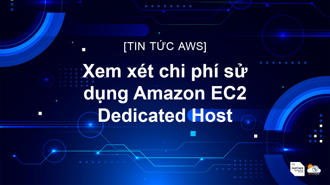 Xem xét chi phí sử dụng Amazon EC2 Dedicated Host