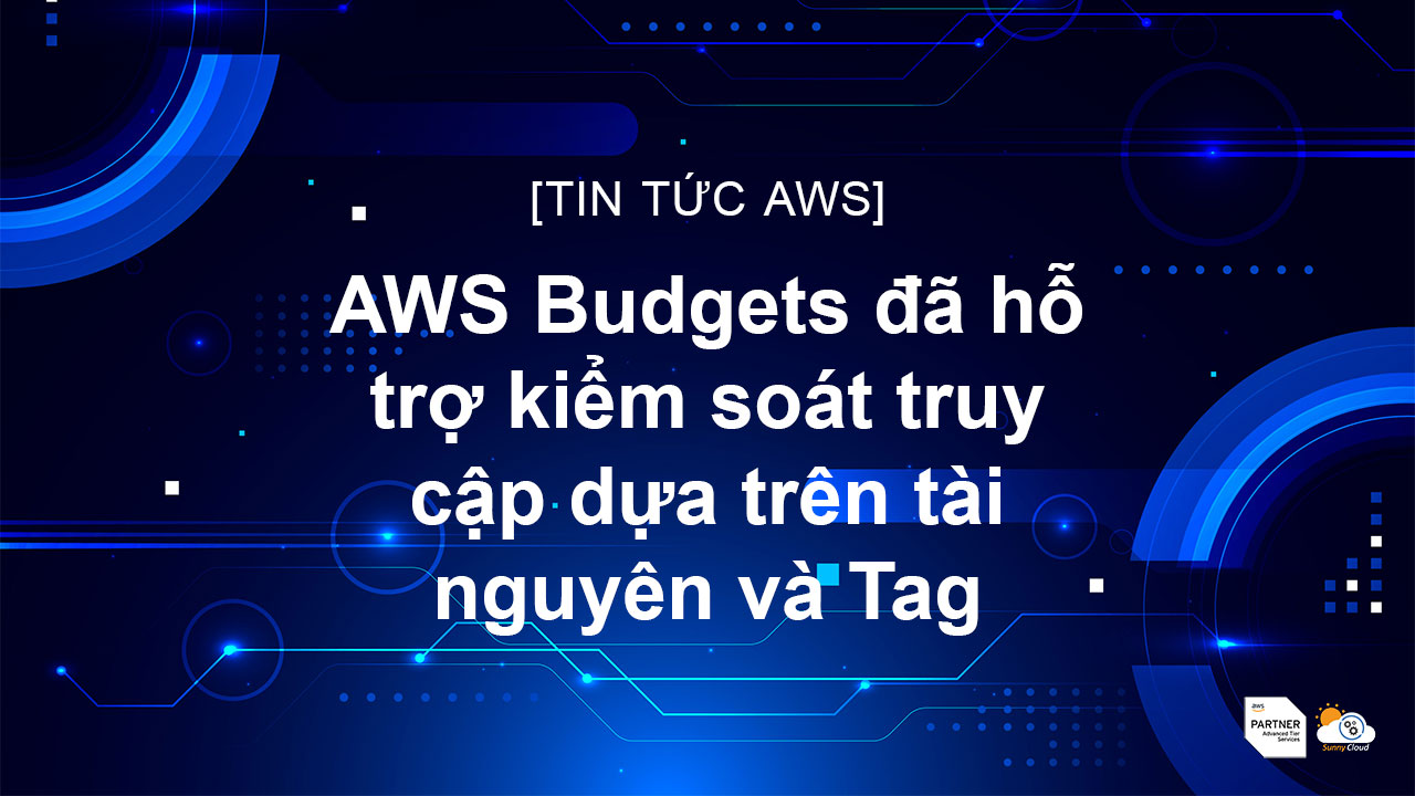 AWS Budgets đã hỗ trợ kiểm soát truy cập dựa trên tài nguyên và Tag