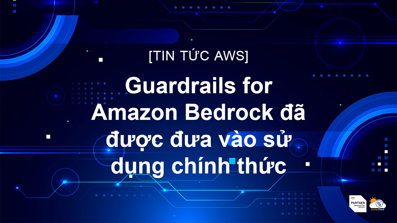 Guardrails for Amazon Bedrock đã được đưa vào sử dụng chính thức