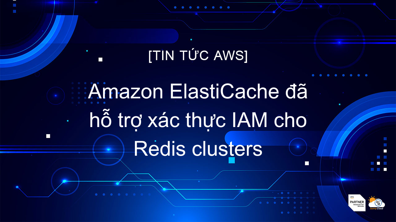Amazon ElastiCache đã hỗ trợ xác thực IAM cho Redis clusters