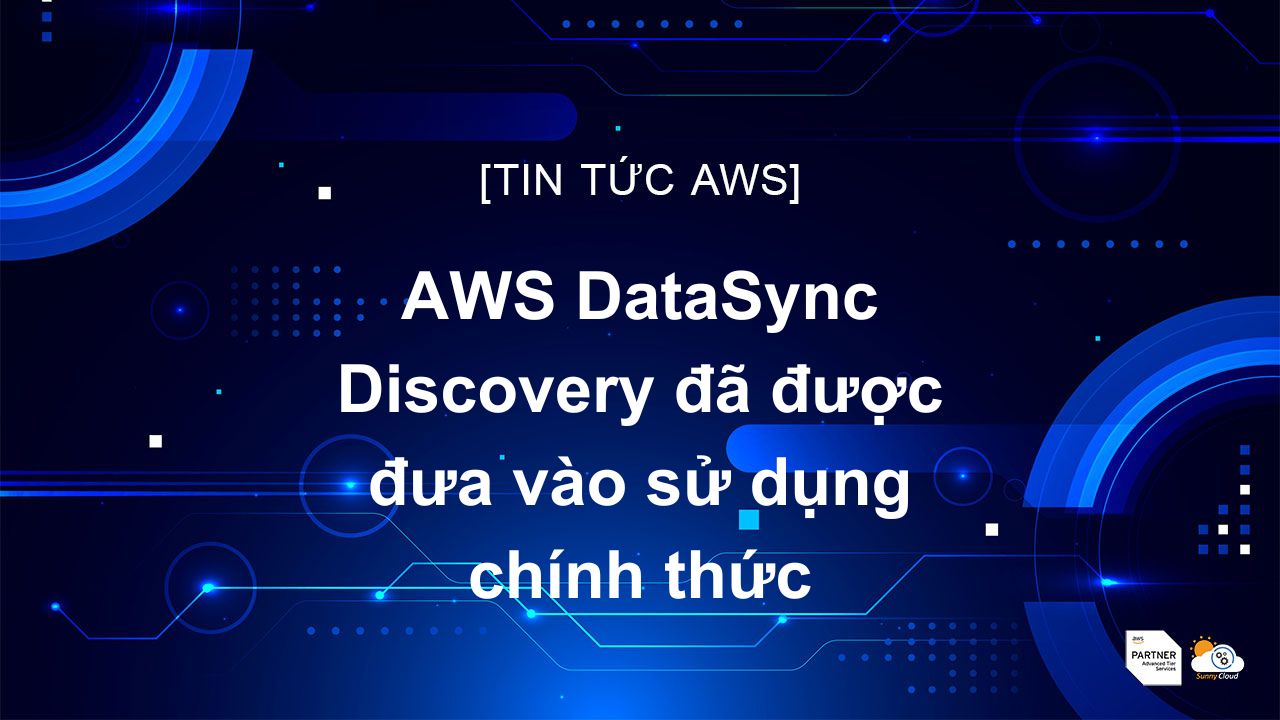 AWS DataSync Discovery đã được đưa vào sử dụng chính thức