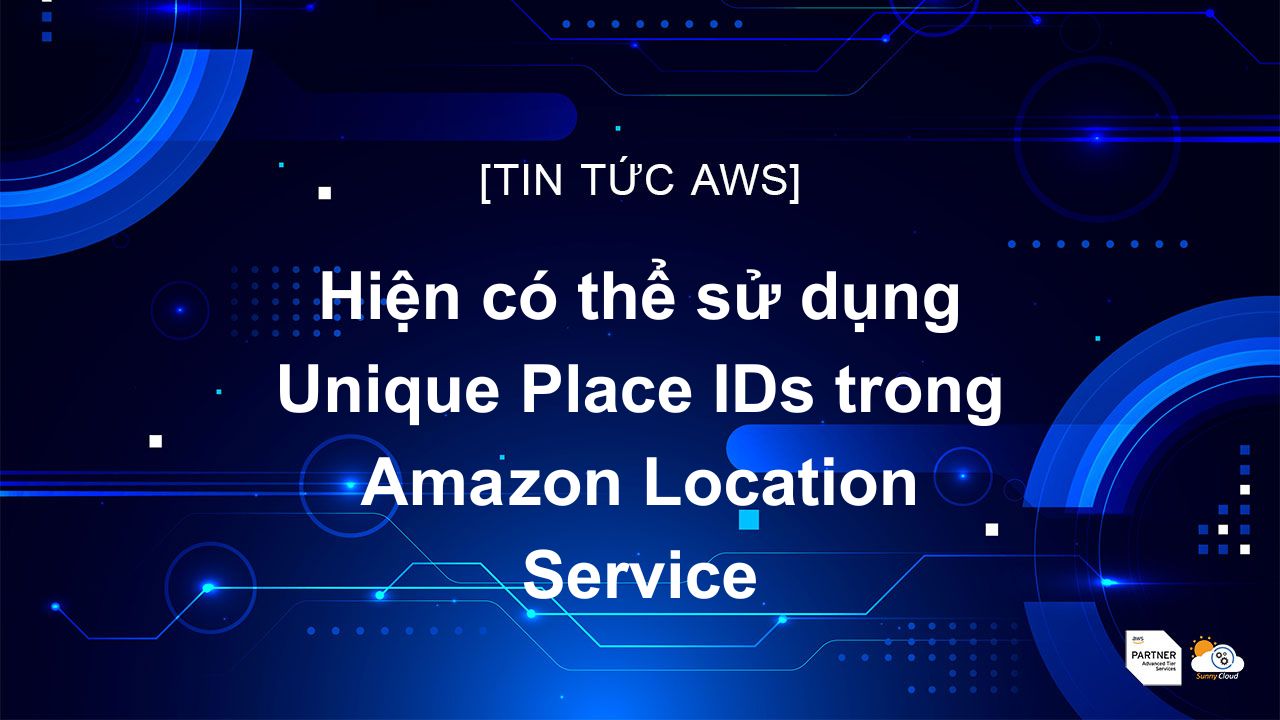Hiện có thể sử dụng Unique Place IDs trong Amazon Location Service