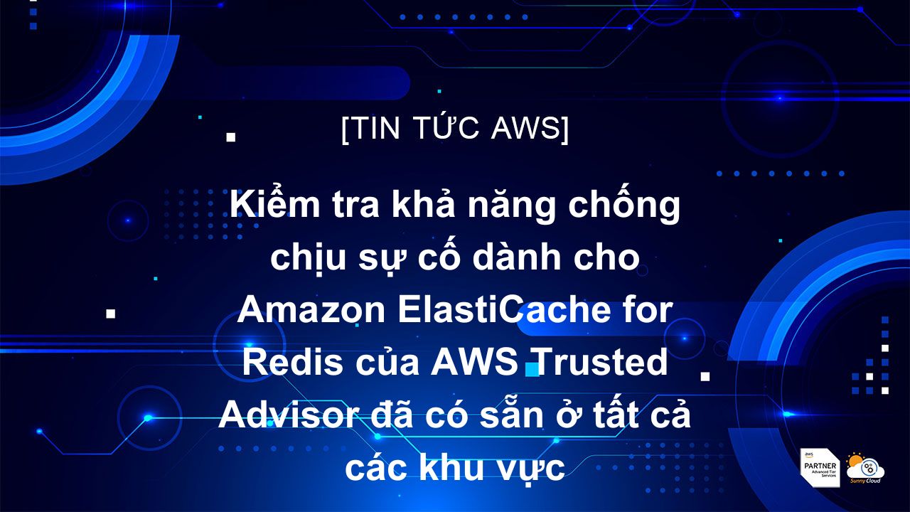 Kiểm tra khả năng chống chịu sự cố dành cho Amazon ElastiCache for Redis của AWS Trusted Advisor đã có sẵn ở tất cả các khu vực
