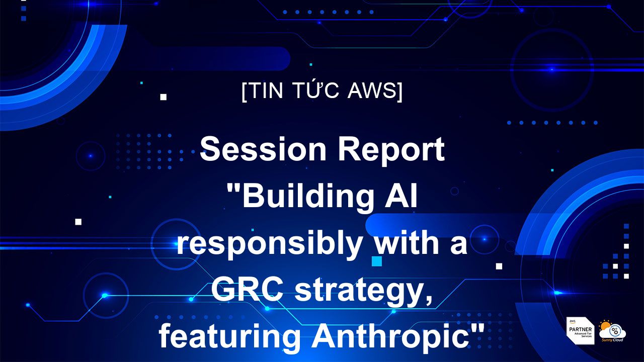 Session Report  "Building AI responsibly with a GRC strategy, featuring Anthropic"