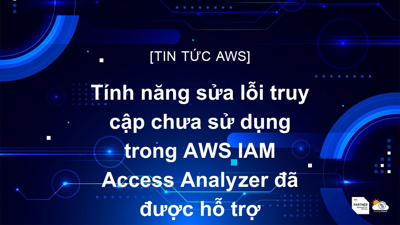 Tính năng sửa lỗi truy cập chưa sử dụng trong AWS IAM Access Analyzer đã được hỗ trợ