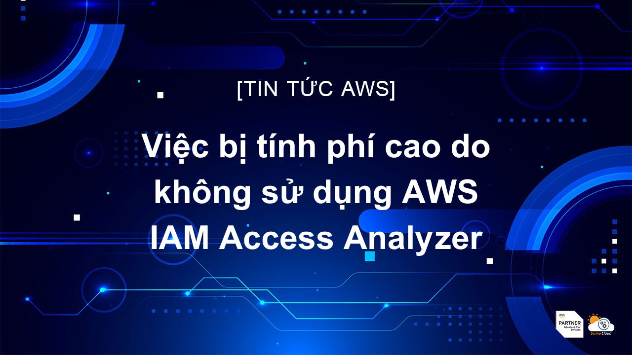Việc bị tính phí cao do không sử dụng AWS IAM Access Analyzer