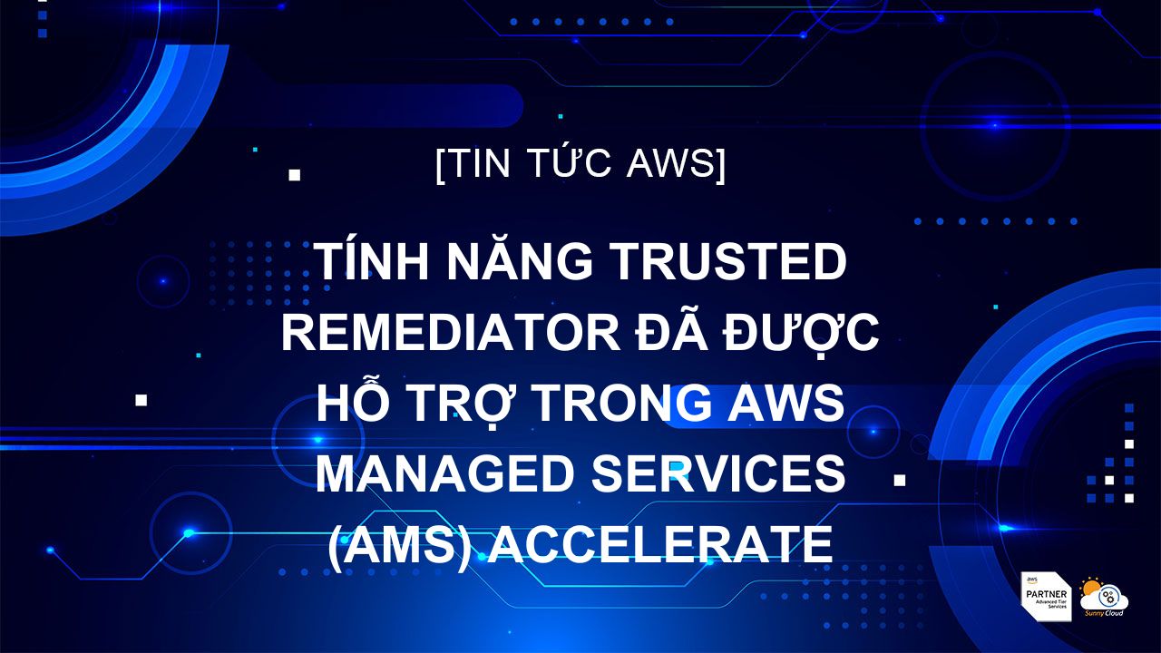 Tính năng Trusted Remediator đã được hỗ trợ trong AWS Managed Services (AMS) Accelerate