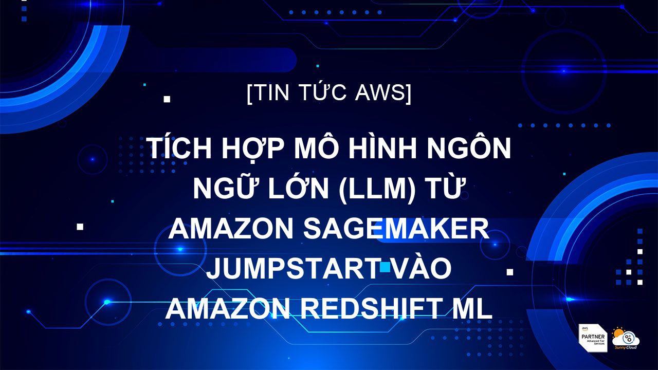 [Cập nhật] Đã tích hợp mô hình ngôn ngữ lớn (LLM) từ Amazon SageMaker JumpStart vào Amazon Redshift ML