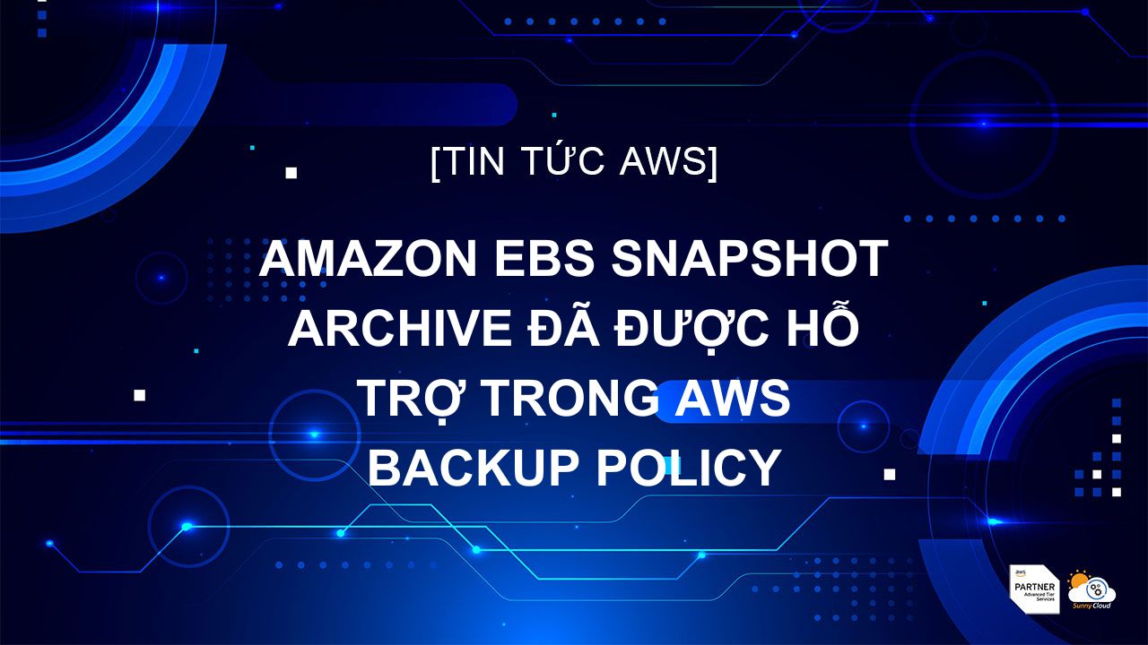 Amazon EBS Snapshot Archive đã được hỗ trợ trong AWS Backup Policy