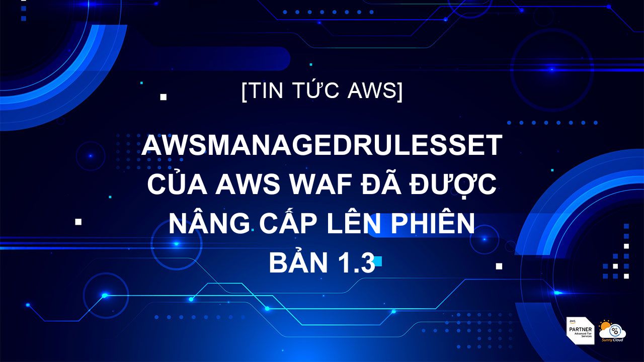 AWSManagedRulesset của AWS WAF đã được nâng cấp lên phiên bản 1.3