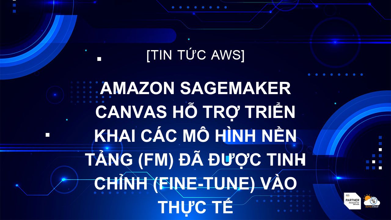 Amazon SageMaker Canvas hỗ trợ triển khai các mô hình nền tảng (FM) đã được tinh chỉnh (Fine-tune) vào thực tế