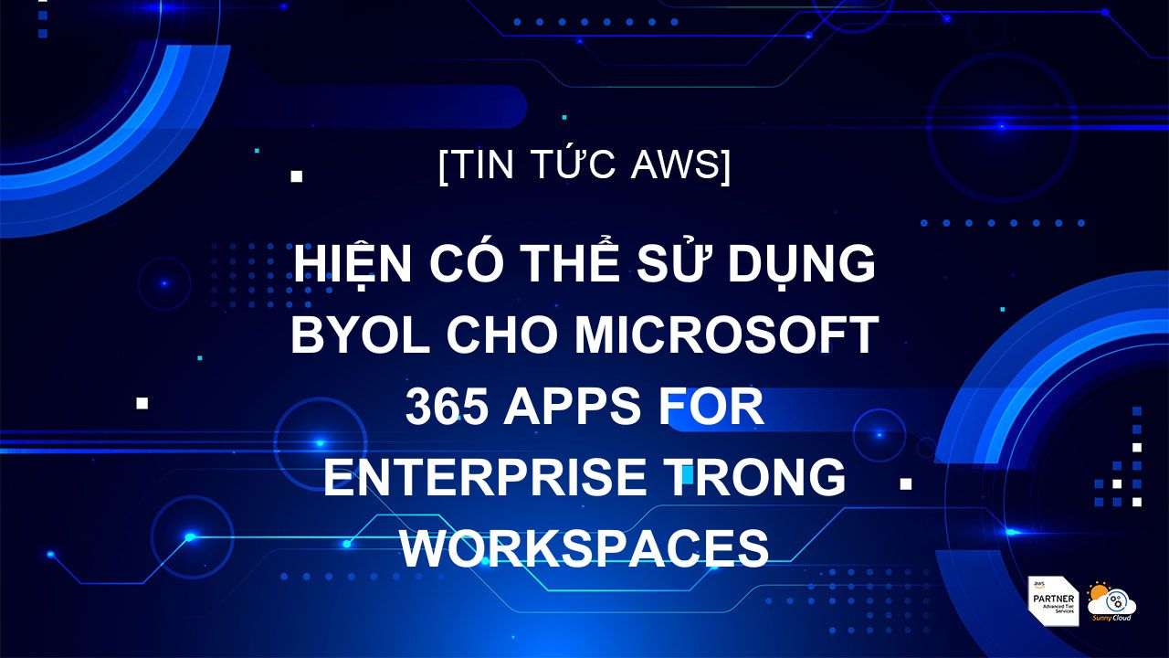 Hiện có thể sử dụng BYOL cho Microsoft 365 Apps for enterprise trong WorkSpaces