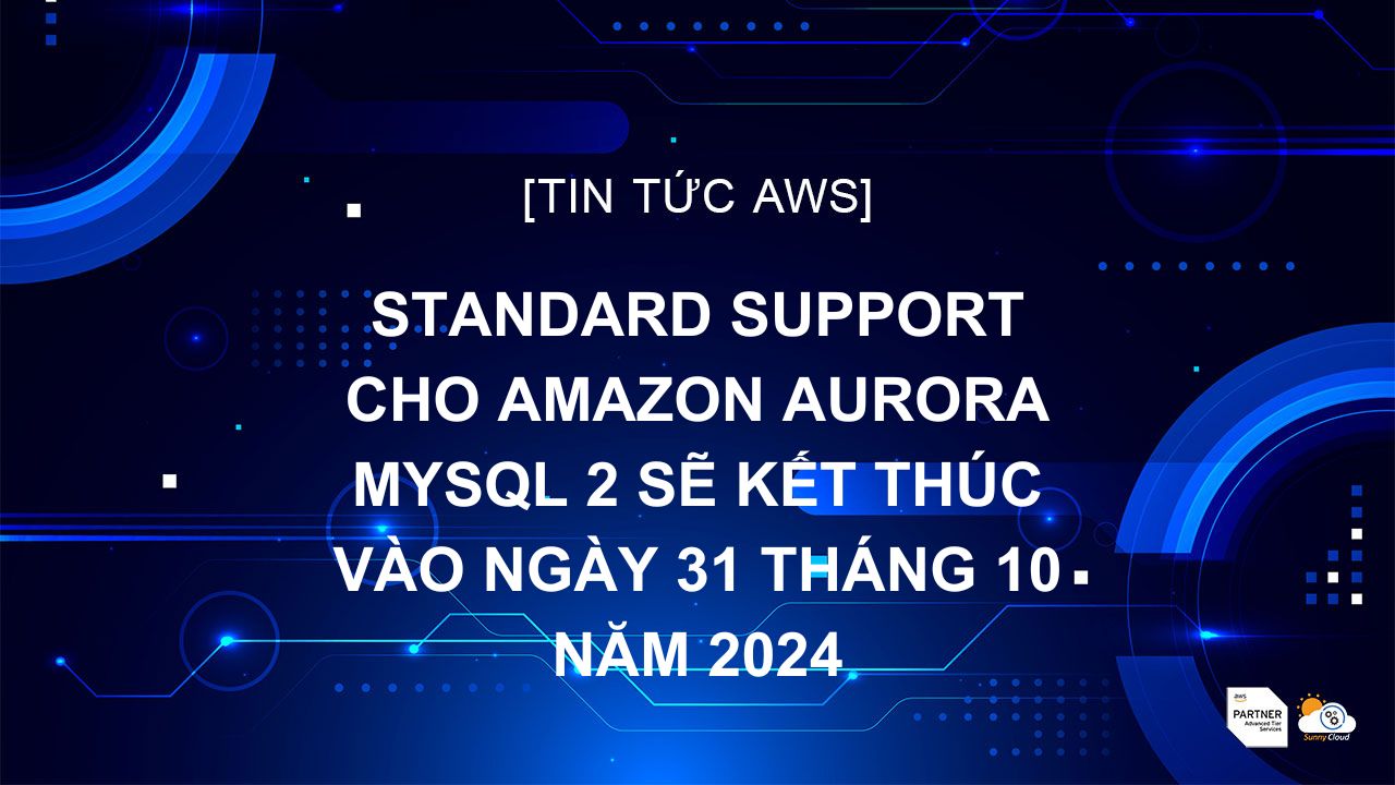 Standard Support cho Amazon Aurora MySQL 2 (tương thích với MySQL 5.7) sẽ kết thúc vào ngày 31 tháng 10 năm 2024