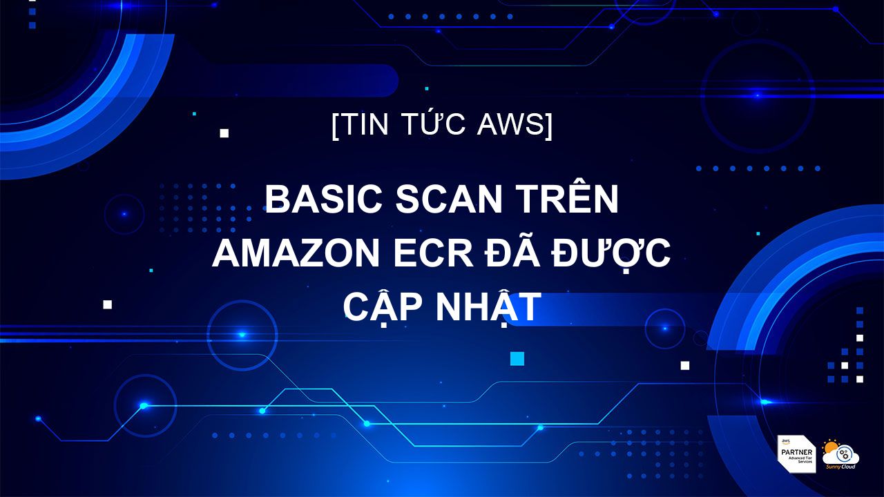 [Cập nhật] Basic Scan trên Amazon ECR đã được cập nhật