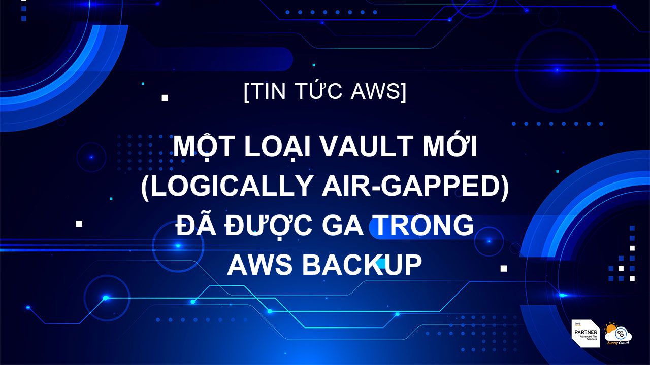 [Cập nhật] Một loại vault mới (logically air-gapped) đã được GA trong AWS Backup