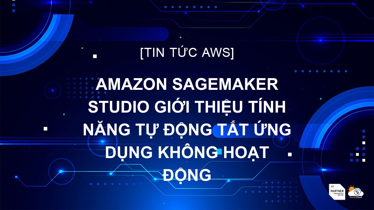 Amazon SageMaker Studio giới thiệu tính năng tự động tắt ứng dụng không hoạt động