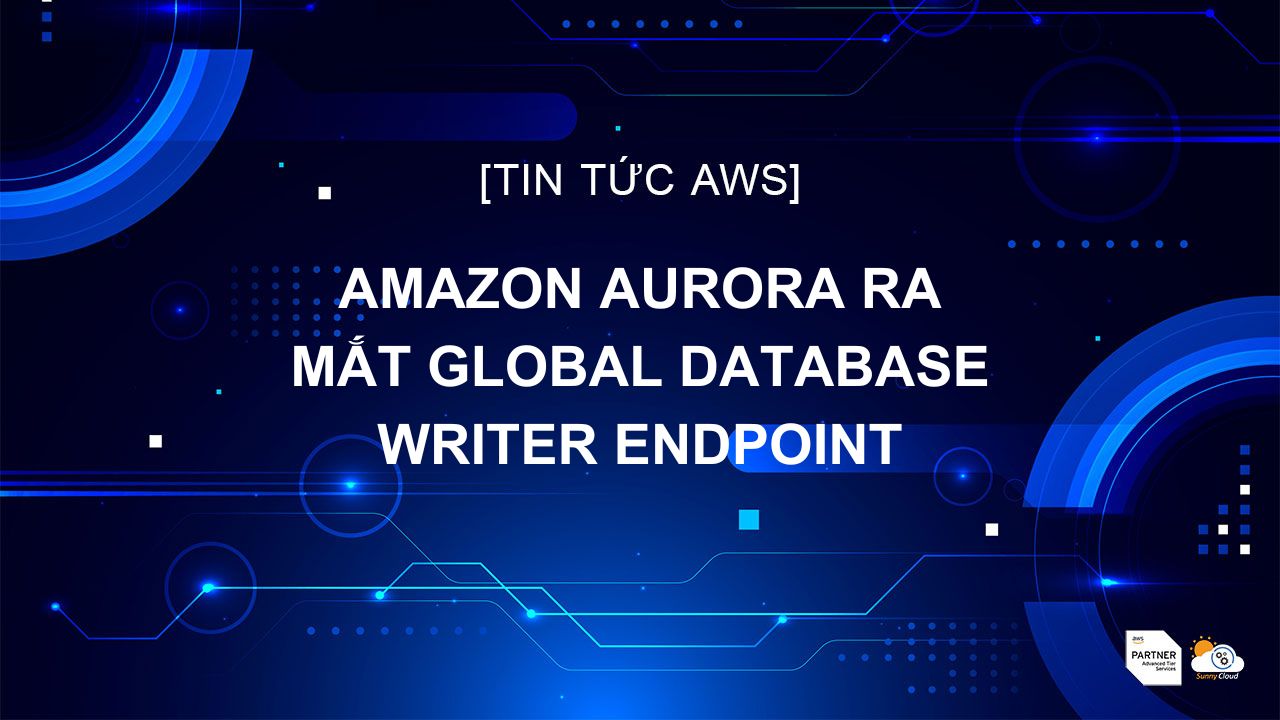 Amazon Aurora ra mắt Global Database writer endpoint