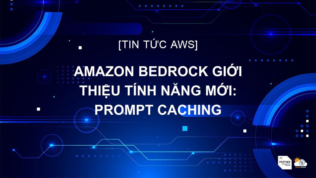 Amazon Bedrock giới thiệu tính năng mới: Prompt Caching