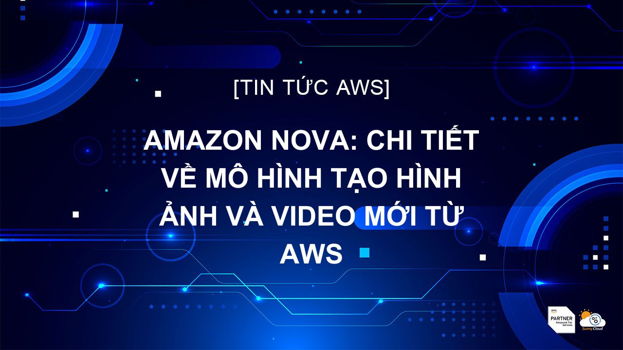 Amazon Nova: Chi tiết về Mô hình Tạo Hình ảnh và Video mới từ AWS