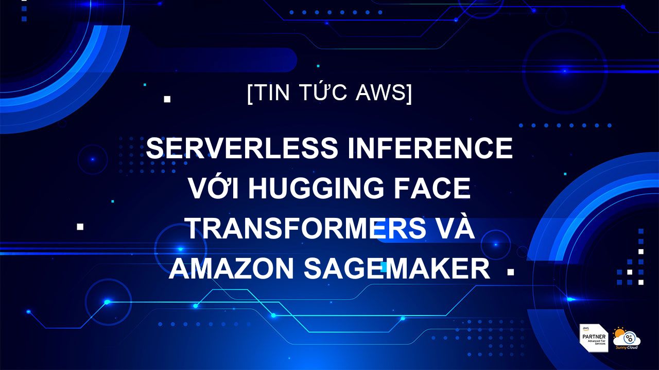 Serverless Inference với Hugging Face Transformers và Amazon SageMaker