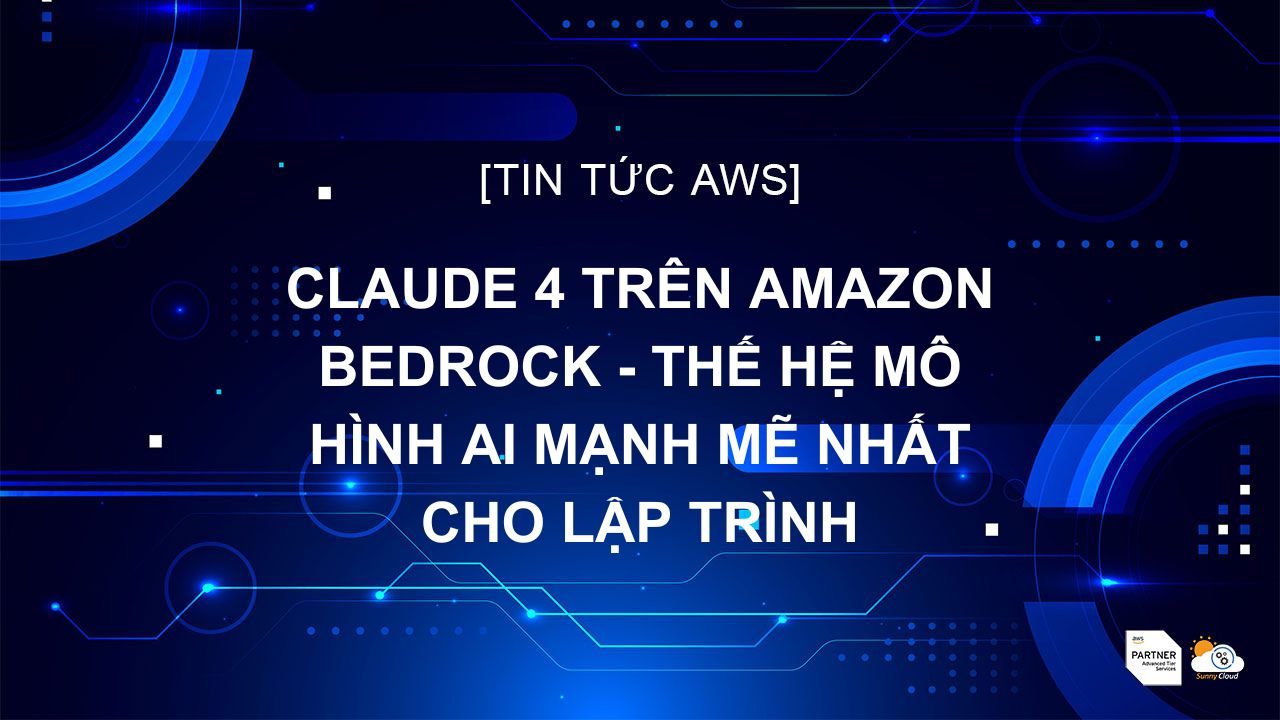 Claude 4 trên Amazon Bedrock – Thế hệ mô hình AI mạnh mẽ nhất cho lập trình