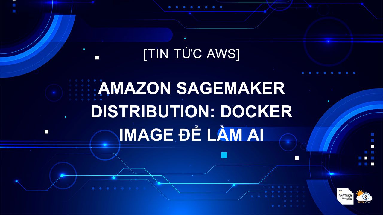Amazon SageMaker Distribution: Docker Image để làm AI