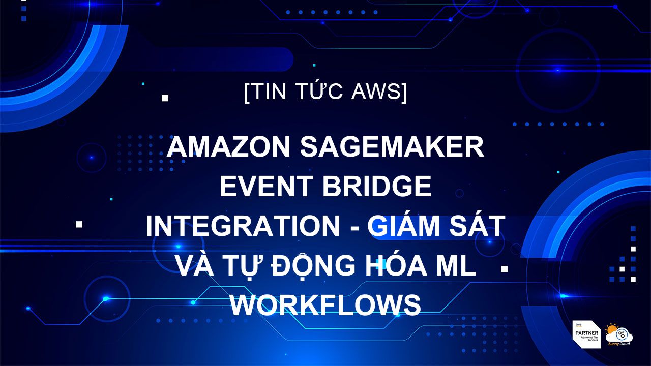 Amazon SageMaker Event Bridge Integration - Giám sát và tự động hóa ML workflows