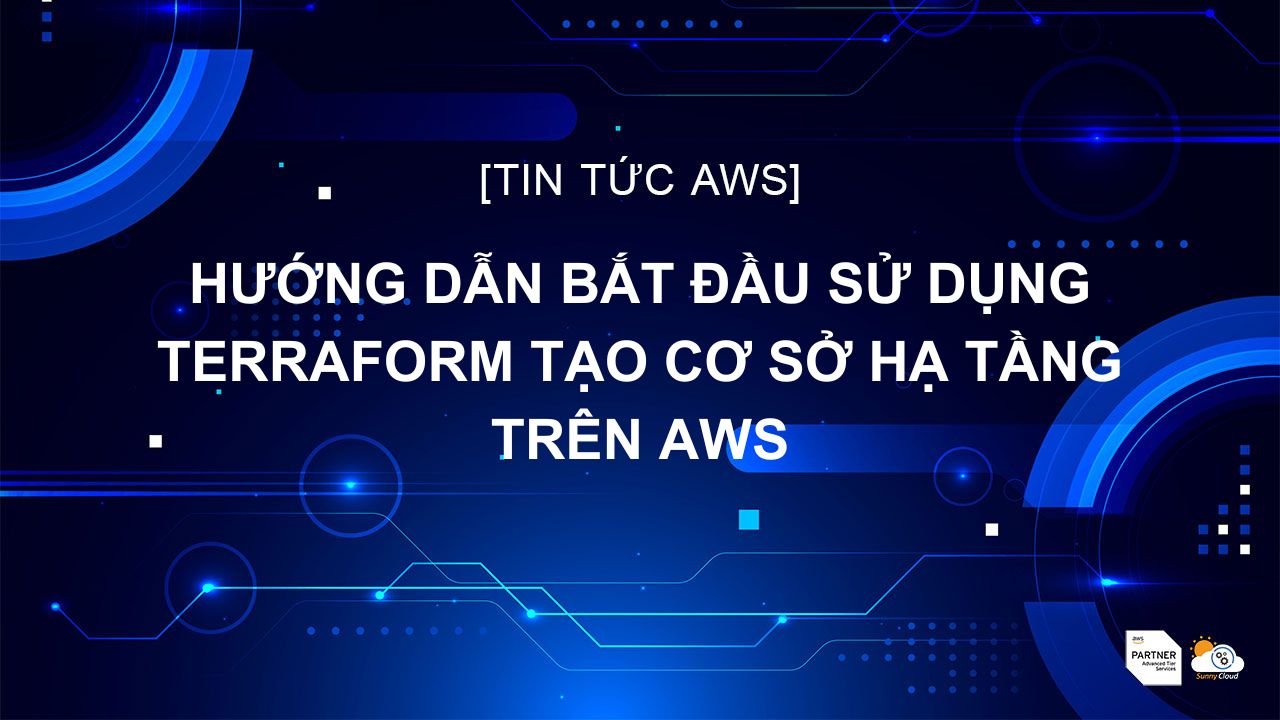 Hướng dẫn bắt đầu sử dụng Terraform tạo cơ sở hạ tầng trên AWS