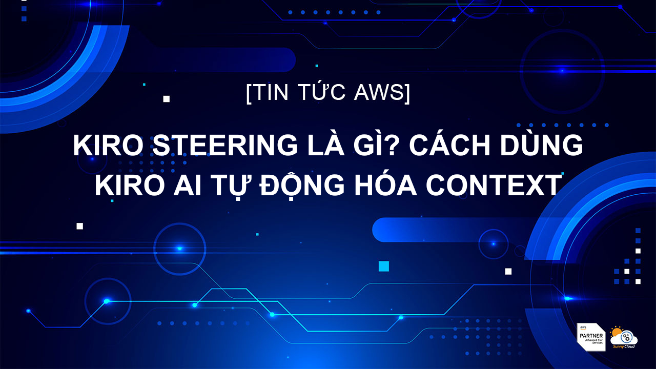 Kiro Steering là gì? Cách dùng Kiro AI tự động hóa Context